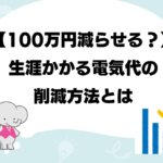 【100万円減らせる!?】生涯かかる電気代の削減方法とは