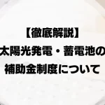 太陽光発電・蓄電池の補助金制度を徹底解説