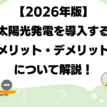 【2026年版】太陽光発電を導入するメリット・デメリットについて解説