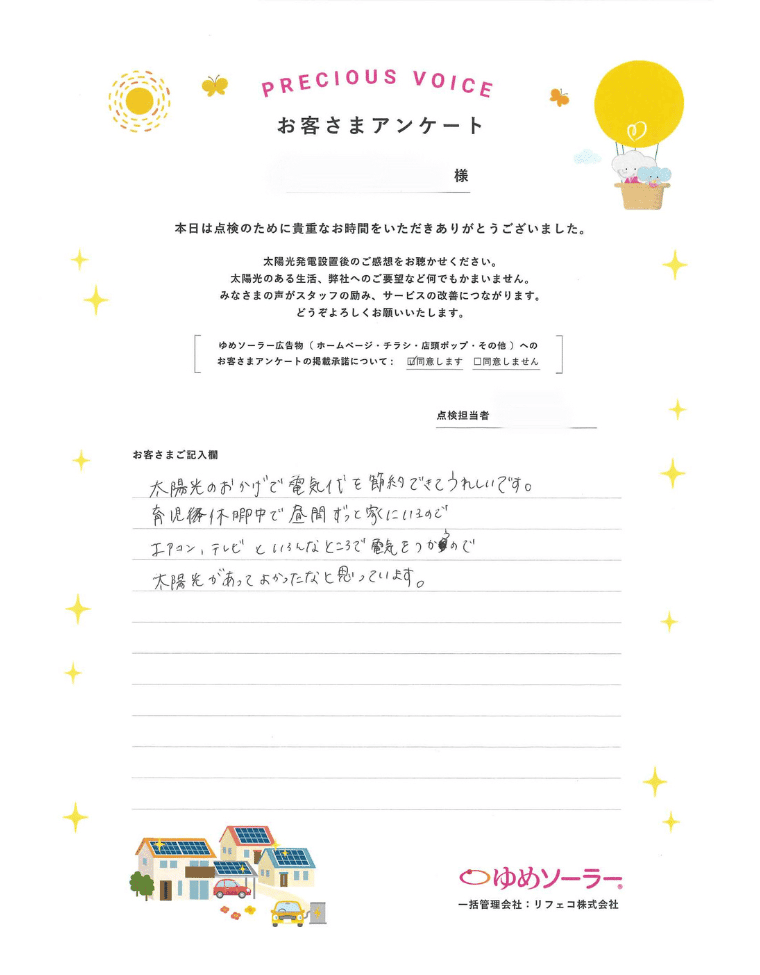 熊本県阿蘇市 I様邸のお客様アンケート：太陽光のおかげで電気代を節約できてうれしいです。育児休暇中で昼間ずっと家にいるので、エアコン、テレビといろんなところで電気を使うので、太陽光があって良かったなと思っています。